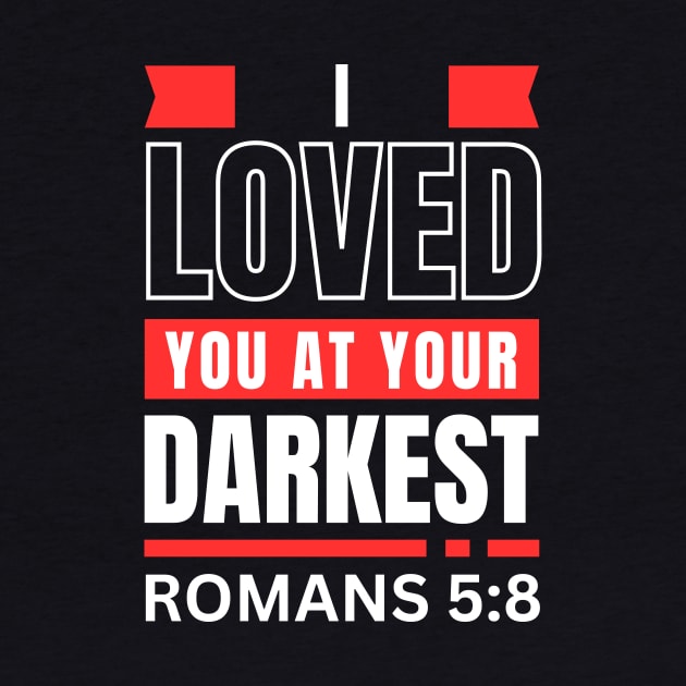 I Loved You At Your Darkest | Bible Verse Romans 5:8 by All Things Gospel